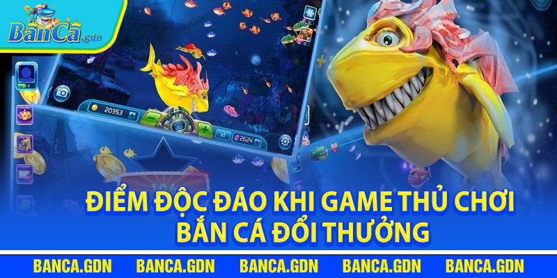 Điểm độc đáo khi game thủ chơi bắn cá đổi thưởng