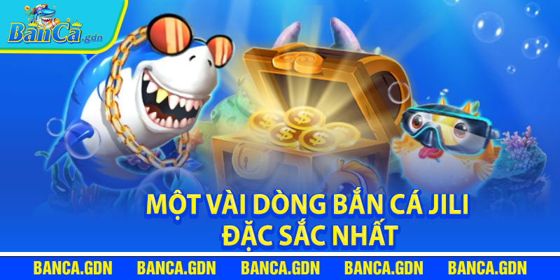 Một Vài Dòng Bắn Cá Jili Đặc Sắc Nhất