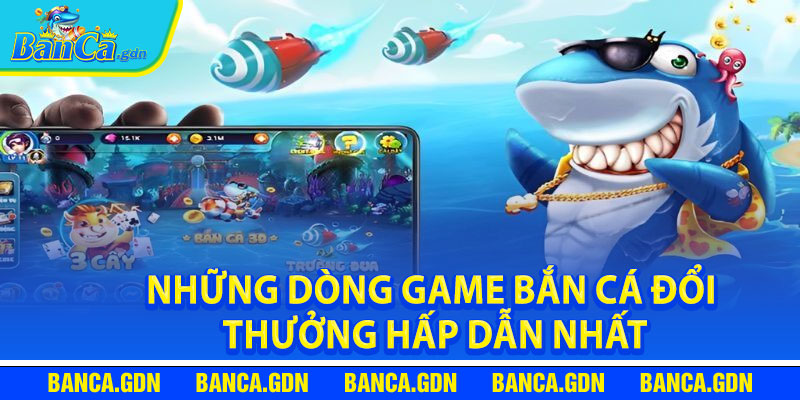 Những dòng game bắn cá đổi thưởng hấp dẫn nhất
