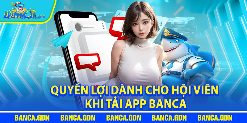 Quyền Lợi Dành Cho Hội Viên Khi Tải App Banca