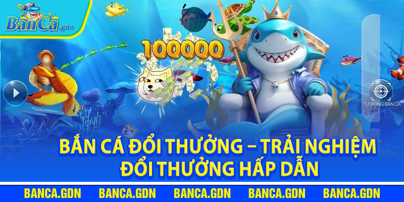 Thông tin chi tiết về siêu phẩm bắn cá đổi thưởng